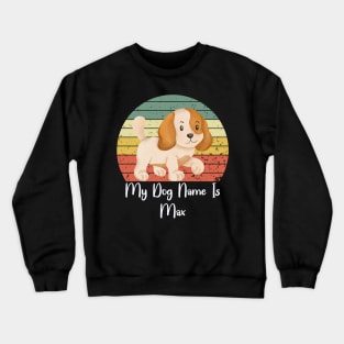 My Dog Name Is Max Crewneck Sweatshirt